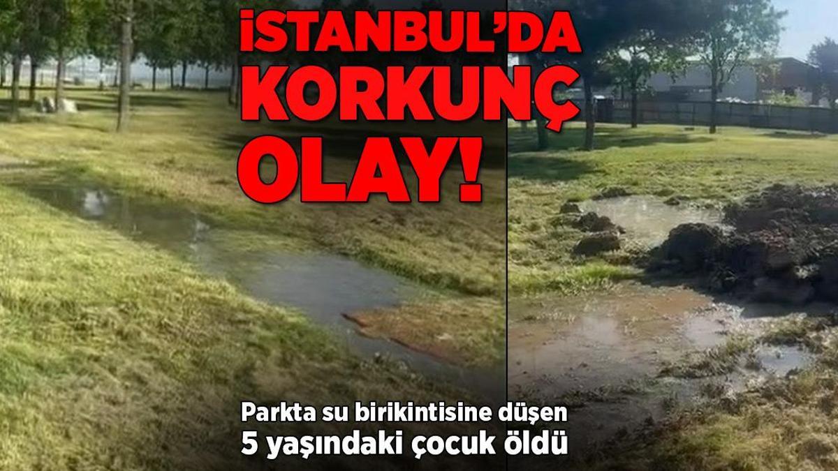 İstanbul’da korkunç ölüm! 5 yaşındaki çocuk parktaki su birikintisinde can verdi